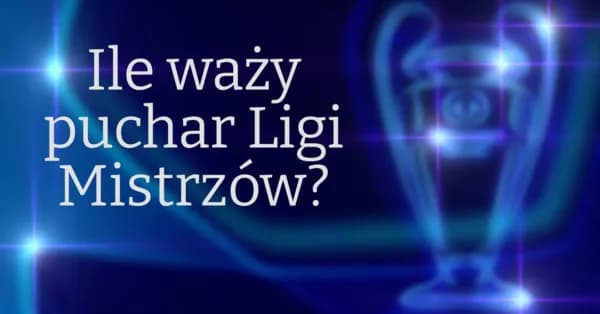Ile waży puchar ligi mistrzów? Zaskakujące fakty o trofeum Ile waży puchar ligi mistrzów? Zaskakujące fakty o trofeum